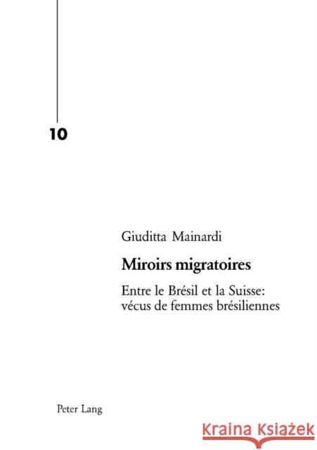 Miroirs Migratoires: Entre Le Brésil Et La Suisse: Vécus de Femmes Brésiliennes Gohard-Radenkovic, Aline 9783039106509 Peter Lang Gmbh, Internationaler Verlag Der W - książka