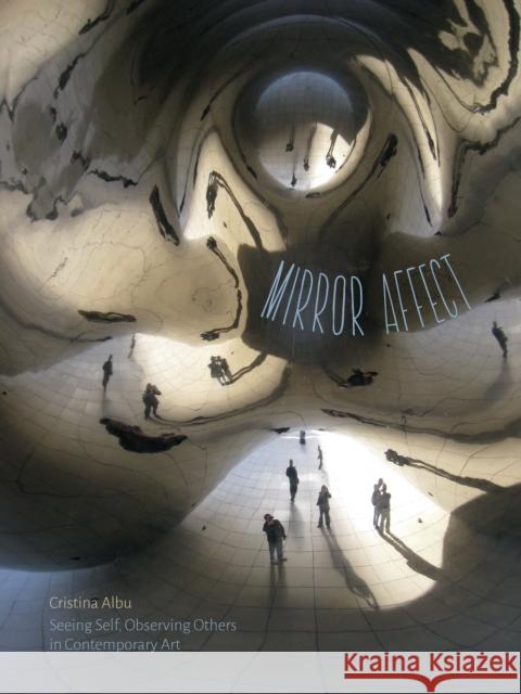 Mirror Affect: Seeing Self, Observing Others in Contemporary Art Cristina Albu 9781517900052 University of Minnesota Press - książka