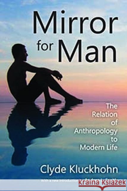 Mirror for Man: The Relation of Anthropology to Modern Life Clyde Kluckhohn Andrea L. Smith 9781412865357 Transaction Publishers - książka