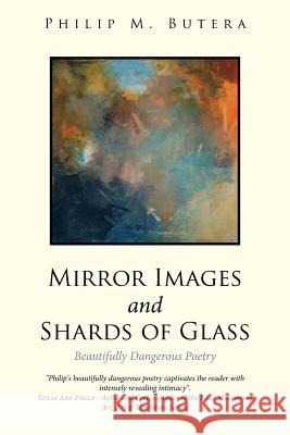 Mirror Images and Shards of Glass: Beautifully Dangerous Poetry Butera, Philip M. 9781491714171 iUniverse.com - książka
