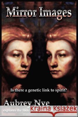 Mirror Images: Is This a Genetic Link to Spirit?/ Aubrey Nye Explores the Look-Alike Phenomena Nye, Aubrey 9781418425548 AUTHORHOUSE - książka