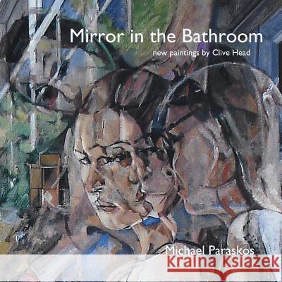 Mirror in the Bathroom: New Paintings by Clive Head Michael Paraskos 9780992924751 Orage Press - książka