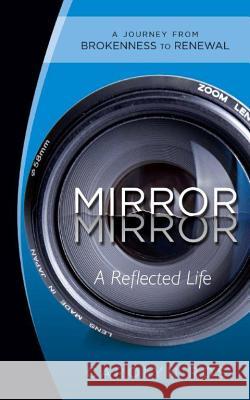 Mirror, Mirror: A Reflected Life: A Journey from Brokenness to Renewal Carolyn Ros 9781581581560 McDougal Publishing Company - książka