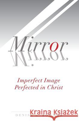Mirror, Mirror: Imperfect Image Perfected in Christ Denise L. Bowman 9781530679065 Createspace Independent Publishing Platform - książka