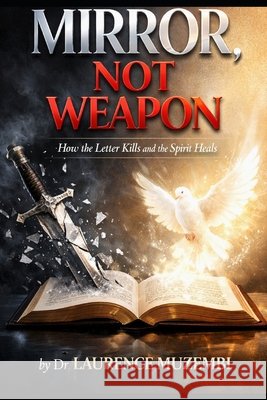 Mirror, Not Weapon: How the Letter Kills and the Spirit Heals Muzembi, Laurence 9798194993857 Independently Published - książka
