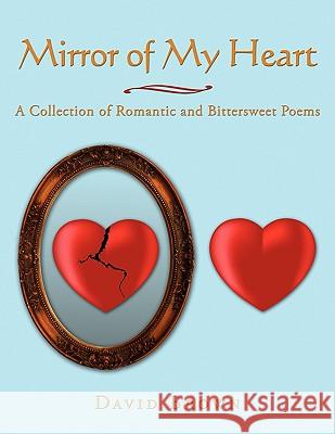 Mirror of My Heart: A Collection of Romantic and Bittersweet Poems Brown, David 9781438952260 Authorhouse - książka