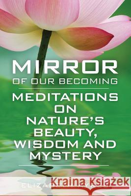 Mirror of Our Becoming: Meditations on Nature's Beauty, Wisdom and Mystery Elizabeth Ayres   9780984517879 Veriditas Books - książka