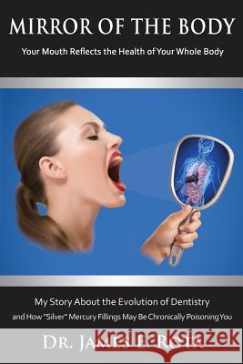 Mirror of the Body: Your Mouth Reflects the Health of Your Whole Body James E. Rot 9780975954904 American Bio-Compatible Health Systems, Incor - książka