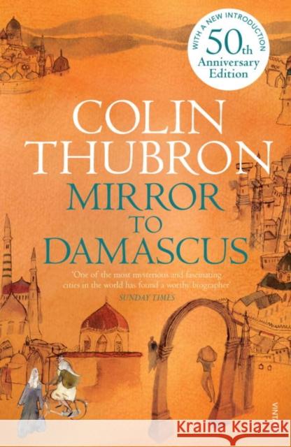 Mirror To Damascus: 50th Anniversary Edition Colin Thubron 9780099532293 Vintage Publishing - książka