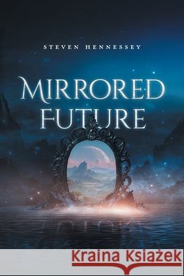Mirrored Future Hennessey, Steven 9781038374899 FriesenPress - książka