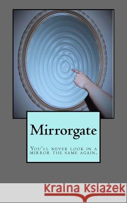 Mirrorgate: You'll never look in a mirror the same again. Bishop, Nathan T. 9781533468772 Createspace Independent Publishing Platform - książka