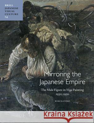 Mirroring the Japanese Empire: The Male Figure in Yōga Painting, 1930-1950 Kaneko 9789004227675 Brill Academic Publishers - książka