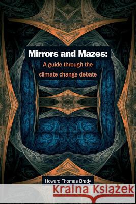 Mirrors and Mazes: a guide through the climate debate Brady, Howard Thomas 9781546629115 Createspace Independent Publishing Platform - książka