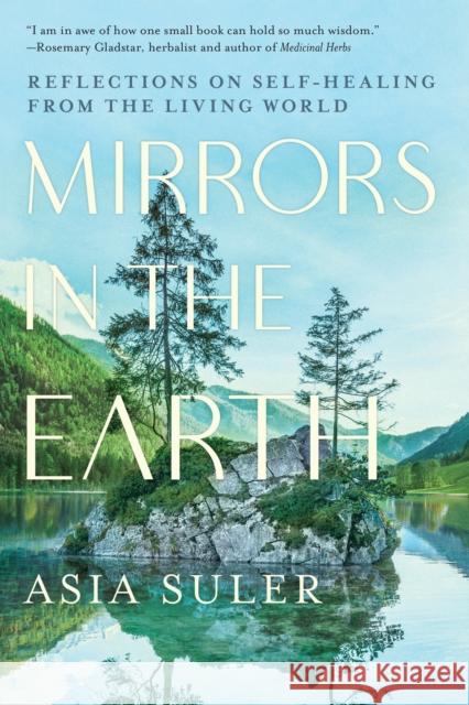 Mirrors in the Earth: Reflections on Self-Healing from the Living World Asia Suler 9781623176914 North Atlantic Books,U.S. - książka