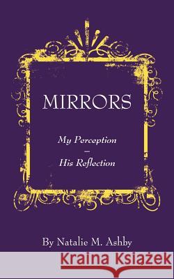 Mirrors: My Perception - His Reflection Ashby, Natalie M. 9781425902124 Authorhouse - książka