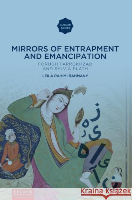 Mirrors of Entrapment and Emancipation: Forugh Farrokhzad and Sylvia Plath Leila Rahim 9789087282240 Leiden University Press - książka