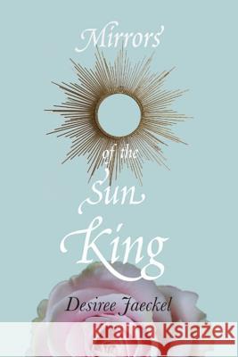 Mirrors of the Sun King Desiree Jaeckle 9781984926340 Createspace Independent Publishing Platform - książka