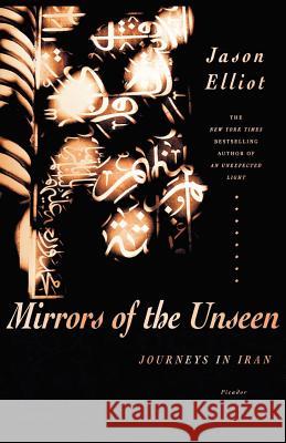 Mirrors of the Unseen: Journeys in Iran Jason Elliot 9780312427337 Picador USA - książka