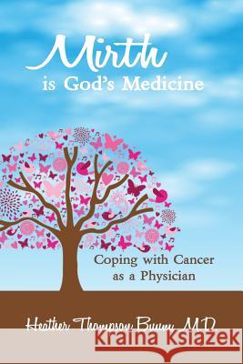 Mirth is God's Medicine: Coping with Cancer as a Physician Thompson Buum, Heather 9781941049525 Joshua Tree Publishing - książka