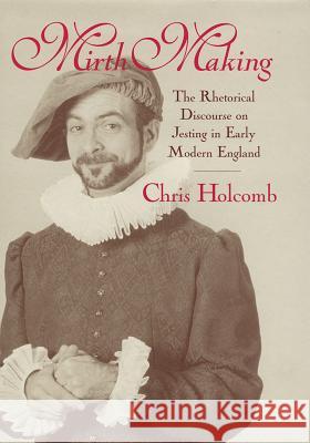 Mirth Making : The Rhetorical Discourse on Jesting in Early Modern England Chris Holcomb 9781570033971 University of South Carolina Press - książka