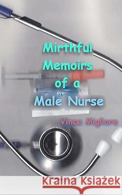 Mirthful Memoirs of a Male Nurse Vince Migliore 9781453818336 Createspace - książka