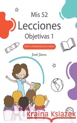 Mis 52 Lecciones objetivas 1: Para la enseñanza de la Biblia José Jáenz 9798326869401 Independently Published - książka