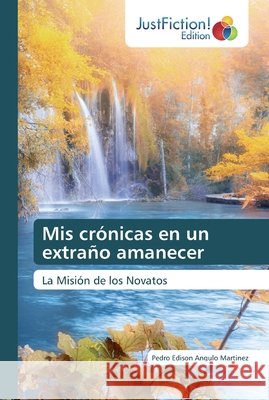 Mis crónicas en un extraño amanecer Pedro Edison Angulo Martinez 9786137415368 Justfiction Edition - książka