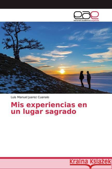 Mis experiencias en un lugar sagrado Juarez Cuanalo, Luis Manuel 9786139002542 Editorial Académica Española - książka