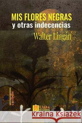 MIS FLORES NEGRAS y otras indecencias Walter Lingan   9798354357666 Independently Published - książka