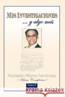 MIS Investigaciones...y Algo M S: Obras Completas de Adalberto Afonso Fern Ndez Fern Ndez, Adalberto Afonso 9781463306892 Palibrio - książka
