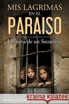 Mis Lagrimas en el Paraiso Castro Ramírez, Maria Guadalupe 9781723916663 Independently Published - książka