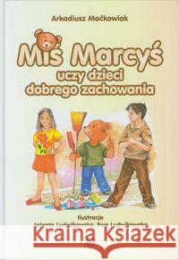 Miś Marcyś uczy dzieci dobrego zachowania Maćkowiak Arkadiusz 9788371345326 Harmonia - książka