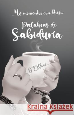 Mis momentos con Dios...: Palabras de Sabidur?a D'Esther 9781506553399 Palibrio - książka