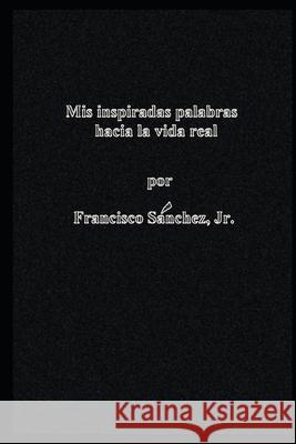 Mis Palabras Inspiradas Hacia la Vida Real Francisco Sanche 9781796586909 Independently Published - książka