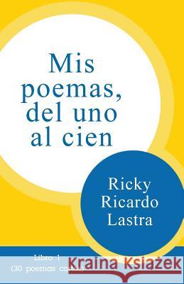 Mis poemas del uno al cien: Libro 1 (30 poemas cortos) Lastra, Ricky Ricardo 9781500676728 Createspace - książka