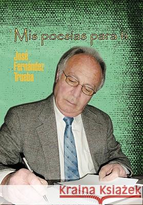 Mis Poesias Para Ti Jose Fernandez Trueba 9781617643736 Palibrio - książka