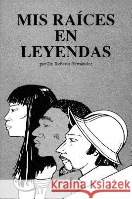 Mis Raices en Leyenda: (Nuevas Leyendas) Hernandez Phd, Roberto 9781508416883 Createspace - książka