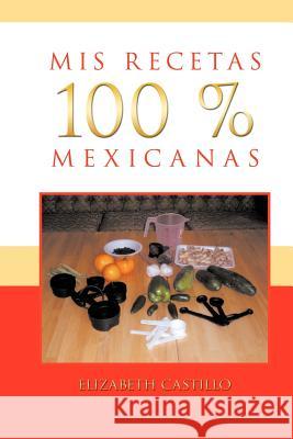 MIS Recetas 100 % Mexicanas Elizabeth Castillo 9781463309138 Palibrio - książka