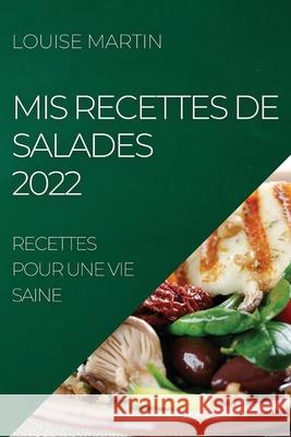 MIS Recettes de Salades 2022: Recettes Pour Une Vie Saine Louise Martin 9781804505021 Louise Martin - książka