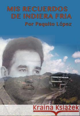 MIS Recuerdos de Indiera Fria Paquito Lopez 9781479728787 Xlibris Corporation - książka