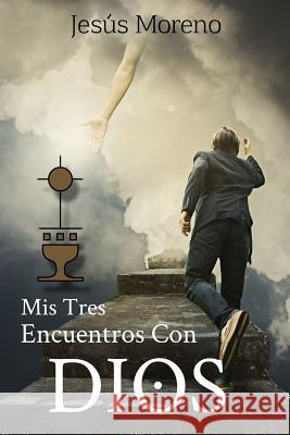 Mis Tres Encuentros Con Dios Moreno, Jesus 9781092426596 Independently Published - książka