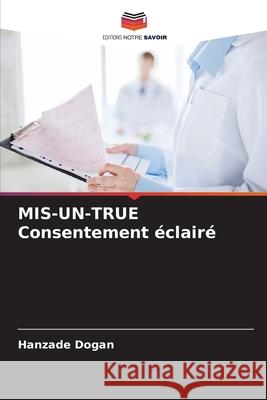 MIS-UN-TRUE Consentement éclairé Dogan, Hanzade 9786209427121 Editions Notre Savoir - książka