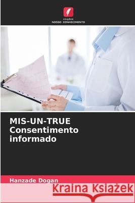 MIS-UN-TRUE Consentimento informado Dogan, Hanzade 9786209588921 Edições Nosso Conhecimento - książka