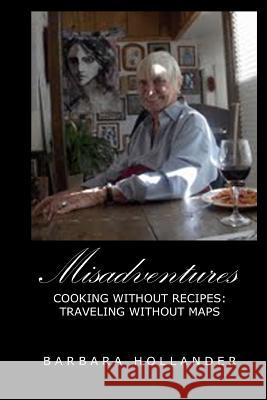 Misadventures: Cooking without Recipes: Traveling without Maps Hollander, Barbara 9781491228906 Createspace - książka