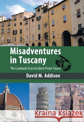 Misadventures in Tuscany: The Casebook of an Accident-Prone Tourist David M. Addison 9781449078171 AuthorHouse - książka