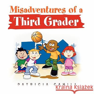 Misadventures of a Third Grader Patricia Cahill 9781453592854 Xlibris Corporation - książka