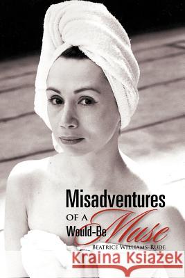 Misadventures of a Would-Be Muse Beatrice Williams-Rude 9781465356048 Xlibris Corporation - książka