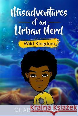 Misadventures of an Urban Nerd: Wild Kingdom Charles Easley 9781542308274 Createspace Independent Publishing Platform - książka