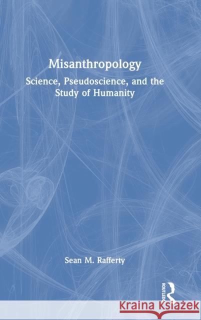 Misanthropology: Science, Pseudoscience, and the Study of Humanity Sean Rafferty 9781032231792 Routledge - książka