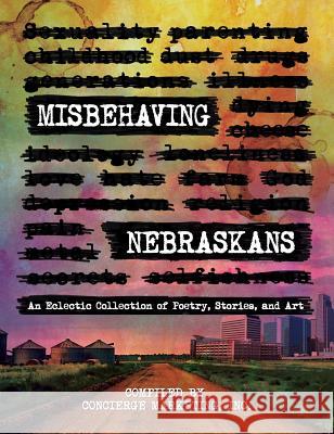 Misbehaving Nebraskans: An Eclectic Collection of Poetry, Stories, and Art Inc Concierg 9781945505591 Concierge Marketing Inc. - książka
